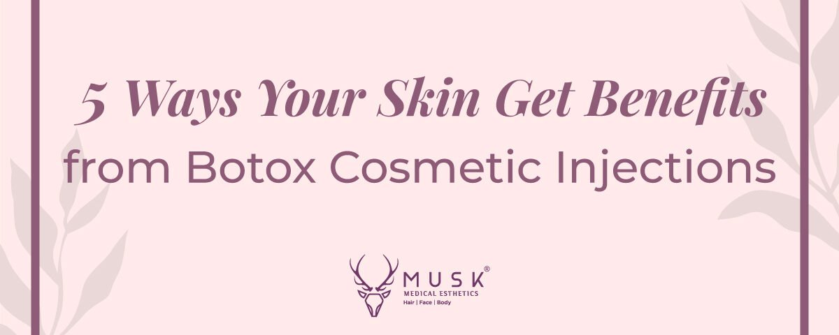 5 Ways Your Skin Get Benefits from Botox® Cosmetic Injection