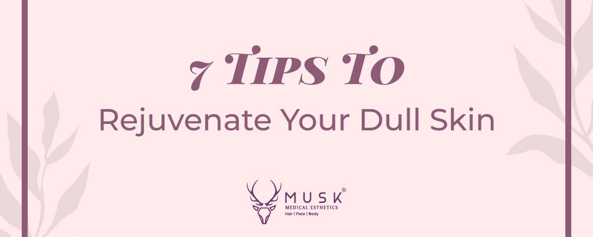 7 Tips To Rejuvenate Your Dull Skin