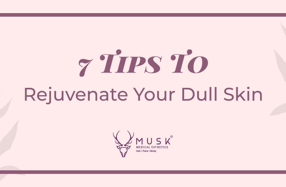 7 Tips To Rejuvenate Your Dull Skin