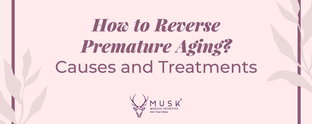 How to Reverse Premature Aging Causes and Treatments