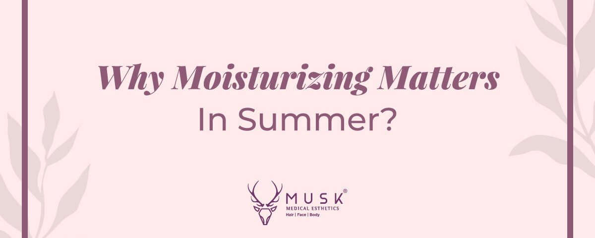 Why Moisturizing Matters In Summer?