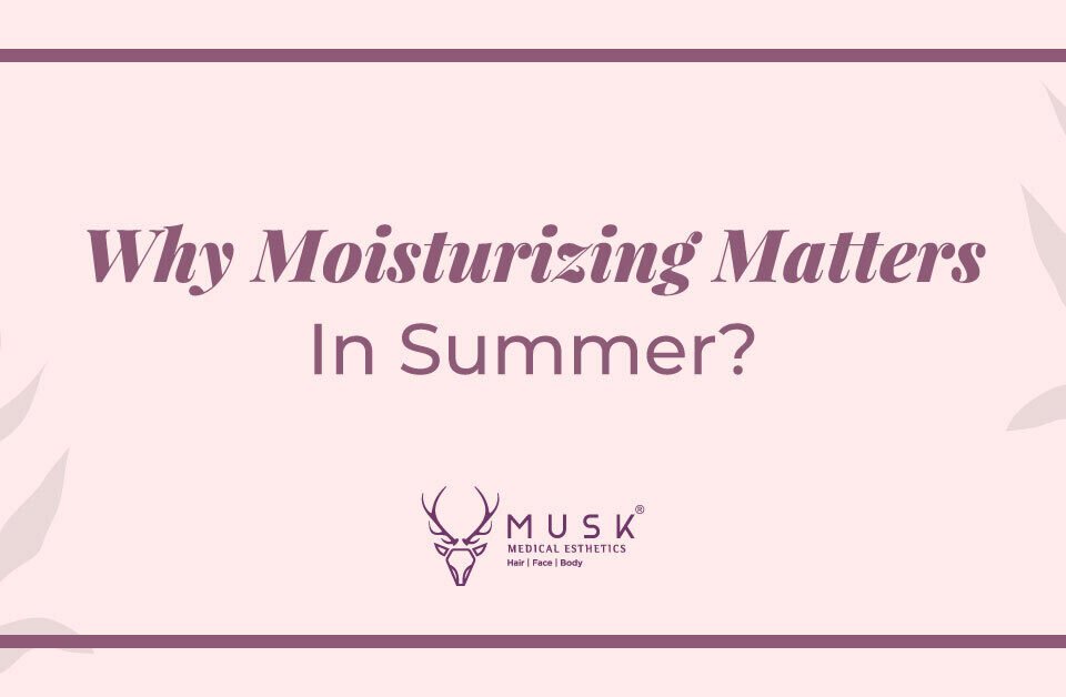 Why Moisturizing Matters In Summer?