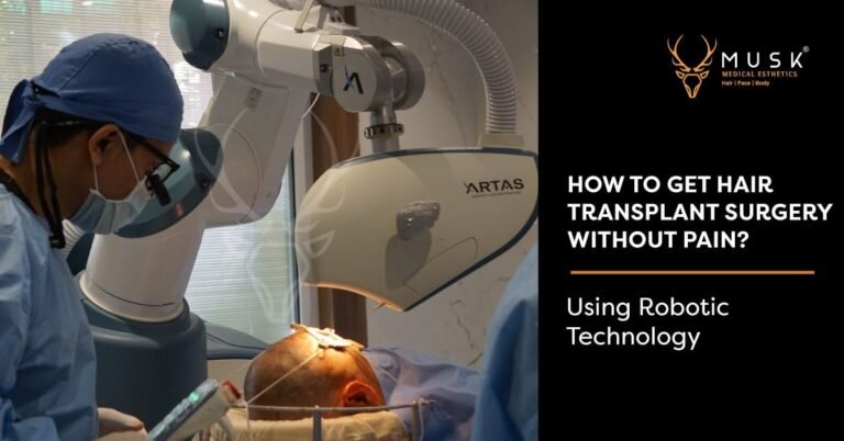 How to get Hair Transplant Surgery without Pain Using Robotic Technology?